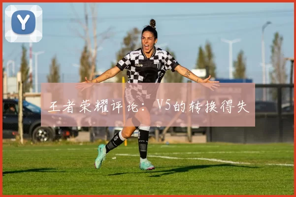 王者荣耀评论：V5的转换得失